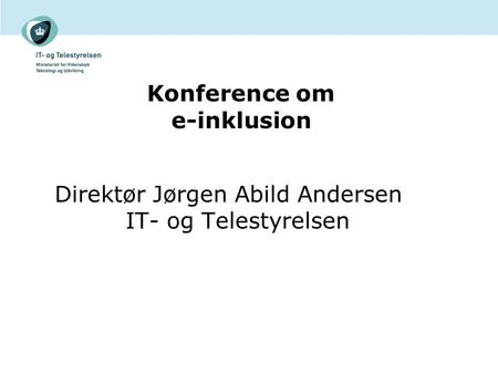 Konference om e-inklusion Direktør Jørgen Abild Andersen IT- og Telestyrelsen.