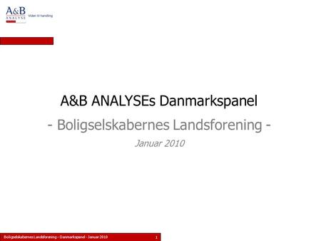 Boligselskabernes Landsforening – Danmarkspanel - Januar 2010 1 A&B ANALYSEs Danmarkspanel - Boligselskabernes Landsforening - Januar 2010.