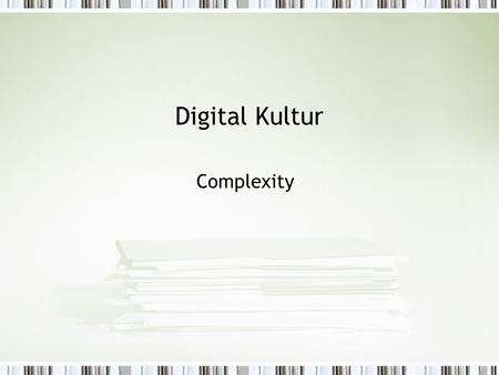 Digital Kultur Complexity. I dag Complexity Rheingold: smartmobs Cavanagh: network society Keen: amateurs Mini kursus-evaluering.