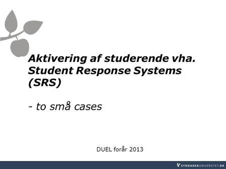 Aktivering af studerende vha. Student Response Systems (SRS) - to små cases DUEL forår 2013.