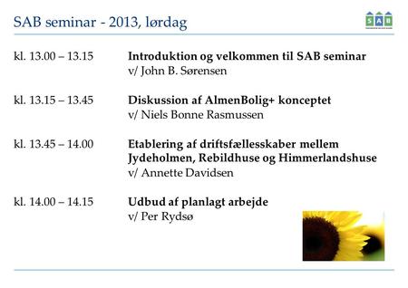 SAB seminar - 2013, lørdag kl. 13.00 – 13.15Introduktion og velkommen til SAB seminar v/ John B. Sørensen kl. 13.15 – 13.45Diskussion af AlmenBolig+ konceptet.