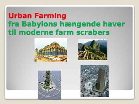 Urban Farming fra Babylons hængende haver til moderne farm scrabers