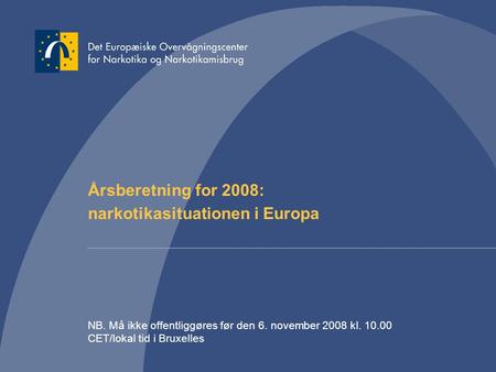 Årsberetning for 2008: narkotikasituationen i Europa NB. Må ikke offentliggøres før den 6. november 2008 kl. 10.00 CET/lokal tid i Bruxelles.