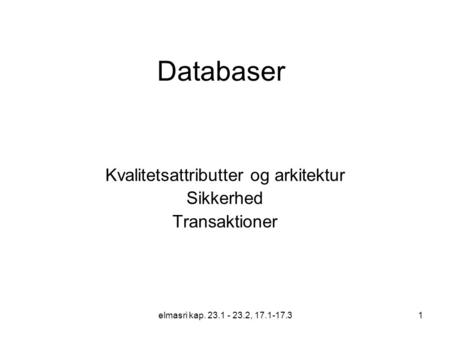 Elmasri kap. 23.1 - 23.2, 17.1-17.31 Databaser Kvalitetsattributter og arkitektur Sikkerhed Transaktioner.