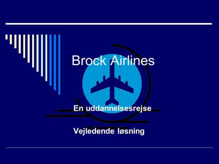 Brock Airlines En uddannelsesrejse Vejledende løsning.