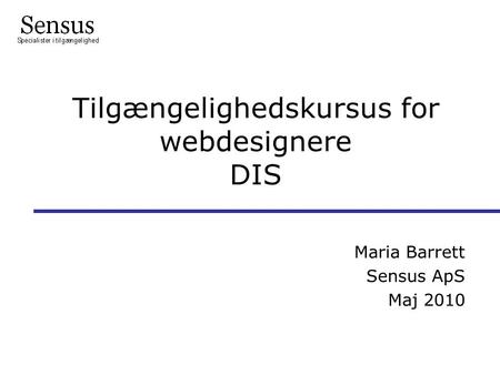 Tilgængelighedskursus for webdesignere DIS Maria Barrett Sensus ApS Maj 2010 l.
