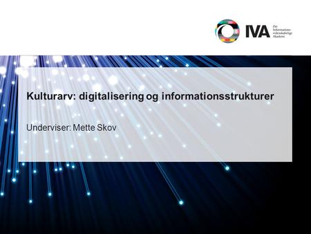 Kulturarv: digitalisering og informationsstrukturer Underviser: Mette Skov Sådan ændres nummeret for det samlede antal dias i præsentationen: 1.Gå til.