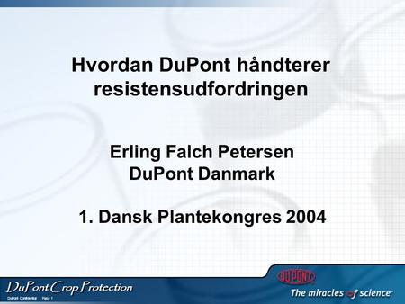 DuPont Crop Protection DuPont Confidential Page 1 Hvordan DuPont håndterer resistensudfordringen Erling Falch Petersen DuPont Danmark 1. Dansk Plantekongres.