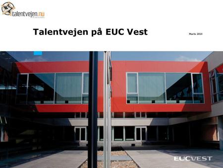 Talentvejen på EUC Vest Marts 2014. Deltagende indgange 2 undervisere 6 virksomheder Produktion & udvikling 4 undervisere 2 virksomheder Bygge & Anlæg.