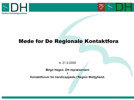 Møde for De Regionale Kontaktfora d. 21.3.2009 Birgit Hagen, DH repræsentant I Kontaktforum for handicappede i Region Midtjylland.