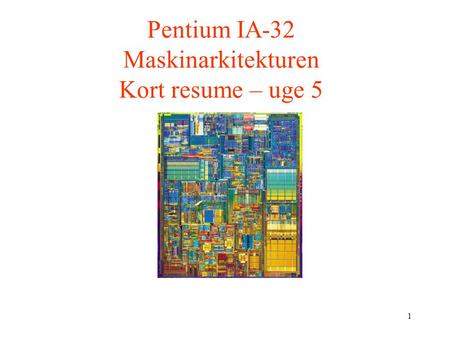 1 Pentium IA-32 Maskinarkitekturen Kort resume – uge 5.
