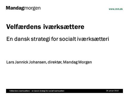 Velfærdens iværksættere – en dansk strategi for socialt iværksætteri 26. januar 2010 www.mm.dk Velfærdens iværksættere En dansk strategi for socialt iværksætteri.