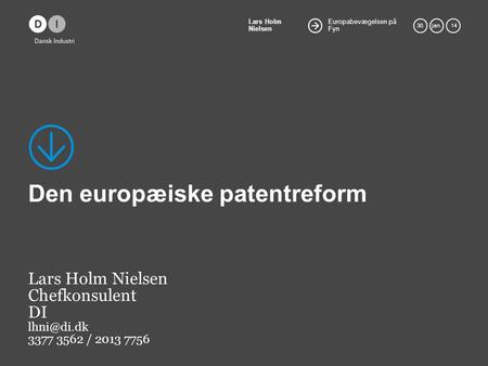 Europabevægelsen på Fyn Lars Holm Nielsen 30.jan. 14 Den europæiske patentreform Lars Holm Nielsen Chefkonsulent DI 3377 3562 / 2013 7756.