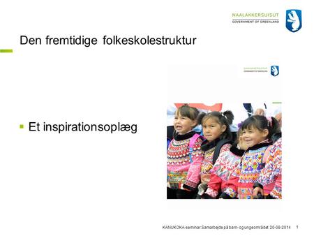 Den fremtidige folkeskolestruktur  Et inspirationsoplæg 20-08-2014KANUKOKA-seminar:Samarbejde på børn- og ungeområdet 1.