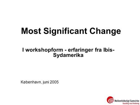 Most Significant Change I workshopform - erfaringer fra Ibis- Sydamerika København, juni 2005.