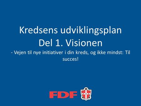 Kredsens udviklingsplan Del 1. Visionen - Vejen til nye initiativer i din kreds, og ikke mindst: Til succes!