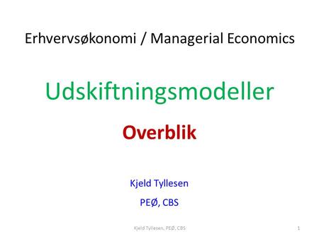 Udskiftningsmodeller Overblik Kjeld Tyllesen PEØ, CBS Erhvervsøkonomi / Managerial Economics 1Kjeld Tyllesen, PEØ, CBS.