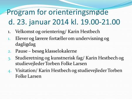 Program for orienteringsmøde d. 23. januar 2014 kl. 19.00-21.00 1. Velkomst og orientering/ Karin Hestbech 1. Elever og lærere fortæller om undervisning.
