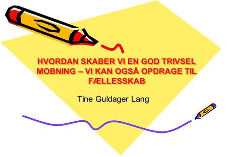 HVORDAN SKABER VI EN GOD TRIVSEL MOBNING – VI KAN OGSÅ OPDRAGE TIL FÆLLESSKAB Tine Guldager Lang.
