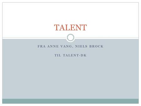 FRA ANNE VANG, NIELS BROCK TIL TALENT-DK TALENT. Den talentfulde belønnes – selv af de højere magter og især hvis han er modig og tør udfordre sit talent.