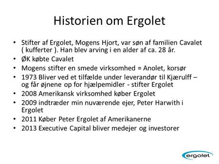 Historien om Ergolet Stifter af Ergolet, Mogens Hjort, var søn af familien Cavalet ( kufferter ). Han blev arving i en alder af ca. 28 år. ØK købte Cavalet.