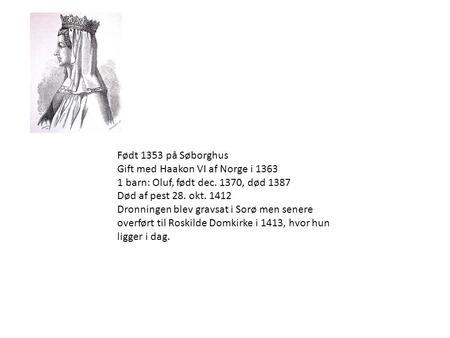 Født 1353 på Søborghus Gift med Haakon VI af Norge i 1363