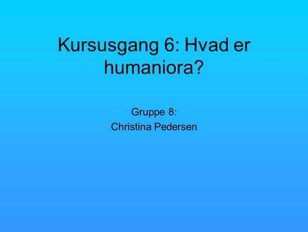 Kursusgang 6: Hvad er humaniora?