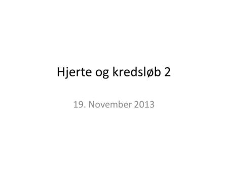 Hjerte og kredsløb 2 19. November 2013.
