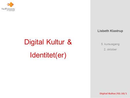 Digital Kultur & Identitet(er) Lisbeth Klastrup 5. kursusgang