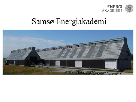 Samsø Energiakademi. www.veo.dk Vedvarende energi ø 3 fjernvarmeværker på halm 1 fjernvarmeværk på træflis og solfanger 11 landvindmøller 10 havvindmøller.