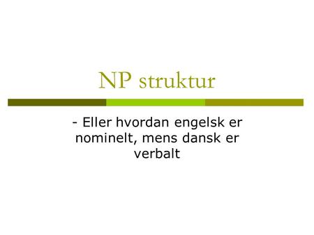 NP struktur - Eller hvordan engelsk er nominelt, mens dansk er verbalt.