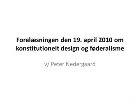 Forelæsningen den 19. april 2010 om konstitutionelt design og føderalisme v/ Peter Nedergaard.