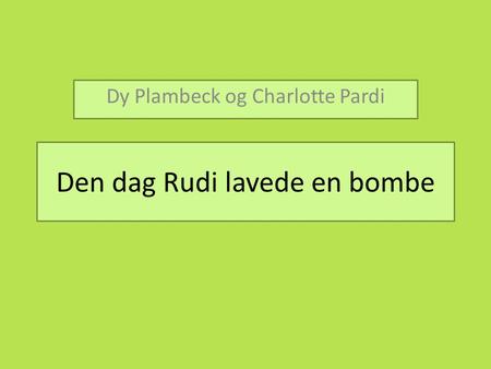 Den dag Rudi lavede en bombe Dy Plambeck og Charlotte Pardi.