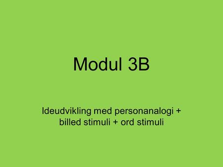 Modul 3B Ideudvikling med personanalogi + billed stimuli + ord stimuli.