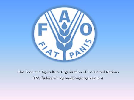 -The Food and Agriculture Organization of the United Nations (FN’s fødevare – og landbrugsorganisation)