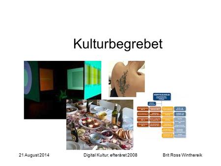 21 August 2014Digital Kultur, efteråret 2008Brit Ross Winthereik Kulturbegrebet.