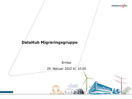 DataHub Migreringsgruppe Erritsø 29. februar 2012 kl. 10.00.