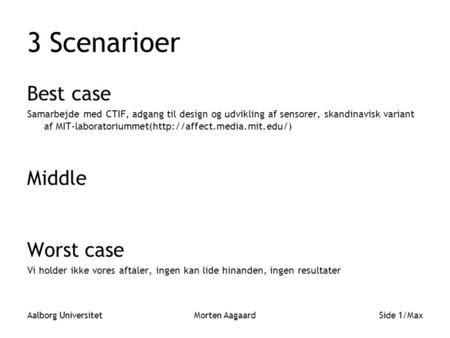 3 Scenarioer Best case Samarbejde med CTIF, adgang til design og udvikling af sensorer, skandinavisk variant af MIT-laboratoriummet(http://affect.media.mit.edu/)