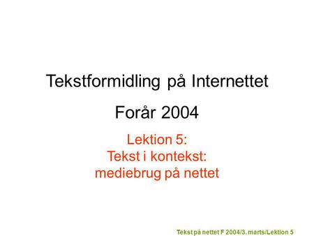 Tekst på nettet F 2004/3. marts/Lektion 5 Tekstformidling på Internettet Forår 2004 Lektion 5: Tekst i kontekst: mediebrug på nettet.
