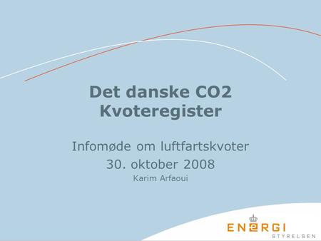 Det danske CO2 Kvoteregister Infomøde om luftfartskvoter 30. oktober 2008 Karim Arfaoui.