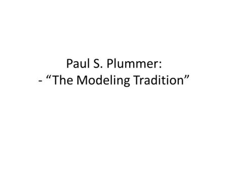 Paul S. Plummer: - “The Modeling Tradition”. Resumé Bruges modeller korrekt? Gennemgang af modeller Kritik Diskussion Konklusion.