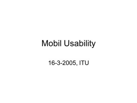 Mobil Usability 16-3-2005, ITU. Spørgsmål jeg gerne vil høre: ”Det gik lidt hurtigt, kan du ikke gentage?” ”Kan du ikke snakke lidt langsommere/højere?”