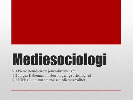 Mediesociologi 9.1 Pierre Bourdieu om journalistikkens felt