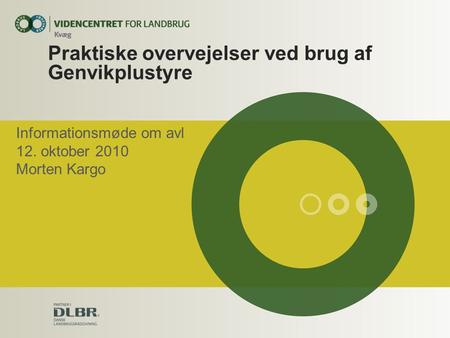 Praktiske overvejelser ved brug af Genvikplustyre Informationsmøde om avl 12. oktober 2010 Morten Kargo.