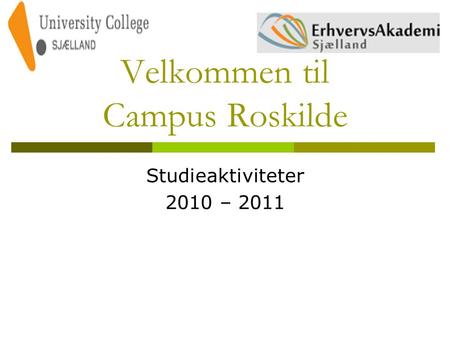 Velkommen til Campus Roskilde Studieaktiviteter 2010 – 2011.