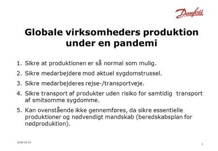 1 2008-03-03 Globale virksomheders produktion under en pandemi 1.Sikre at produktionen er så normal som mulig. 2.Sikre medarbejdere mod aktuel sygdomstrussel.