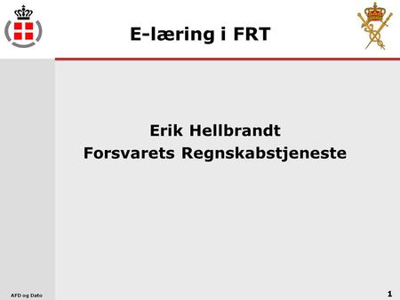 E-læring i FRT Erik Hellbrandt Forsvarets Regnskabstjeneste 1 AFD og Dato.