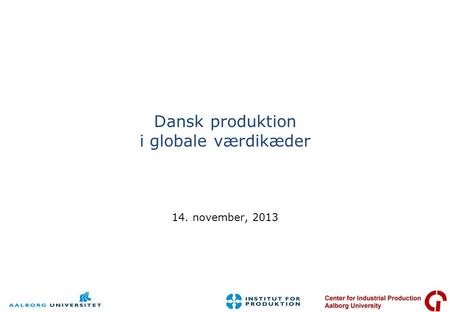 Dansk produktion i globale værdikæder 14. november, 2013.