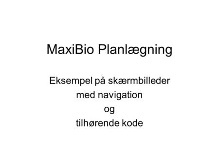 MaxiBio Planlægning Eksempel på skærmbilleder med navigation og tilhørende kode.