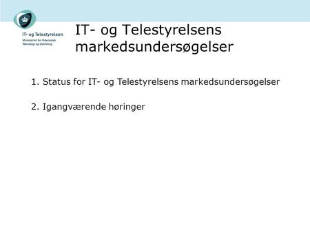 IT- og Telestyrelsens markedsundersøgelser 1. Status for IT- og Telestyrelsens markedsundersøgelser 2. Igangværende høringer.